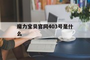魔力宝贝官网403号是什么(魔力宝贝官网403号是什么版本)