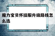 魔力宝贝怀旧服升级路线怎么选(魔力宝贝怀旧服升级路线怎么选择)