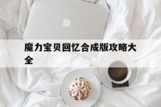 魔力宝贝回忆合成版攻略大全(魔力宝贝回忆合成版攻略大全图文)