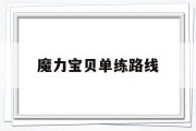 魔力宝贝单练路线(魔力宝贝练宝宝路线)