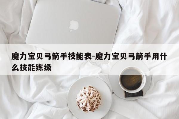 魔力宝贝弓箭手技能表-魔力宝贝弓箭手用什么技能练级